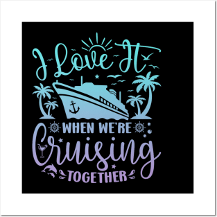 I Love It When We're Cruising Together Family Trip Cruise Posters and Art